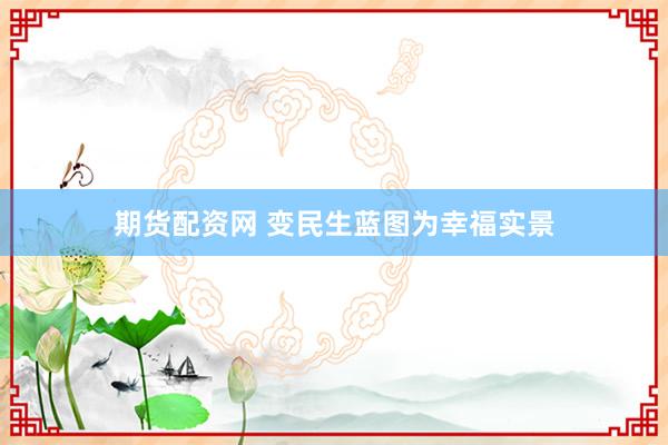 期货配资网 变民生蓝图为幸福实景