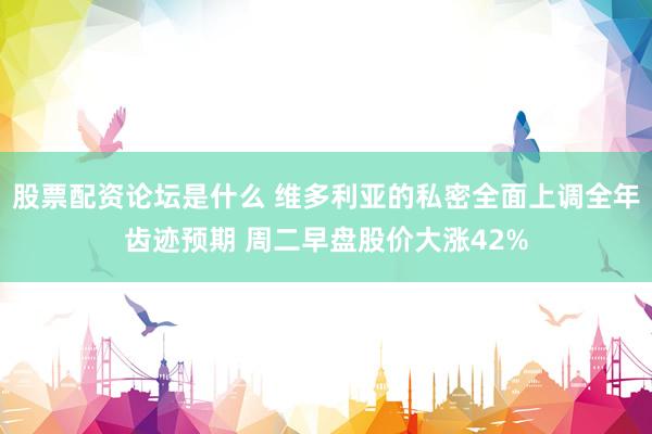 股票配资论坛是什么 维多利亚的私密全面上调全年齿迹预期 周二早盘股价大涨42%